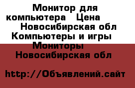 Монитор для компьютера › Цена ­ 3 000 - Новосибирская обл. Компьютеры и игры » Мониторы   . Новосибирская обл.